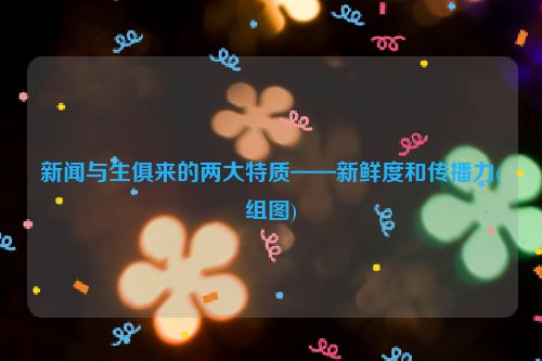 新闻与生俱来的两大特质——新鲜度和传播力(组图)